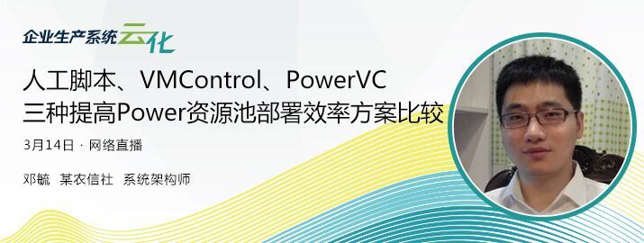 人工脚本、VMControl、PowerVC三种提高Power资源池部署效率方案比较 （3月14日•网络直播）