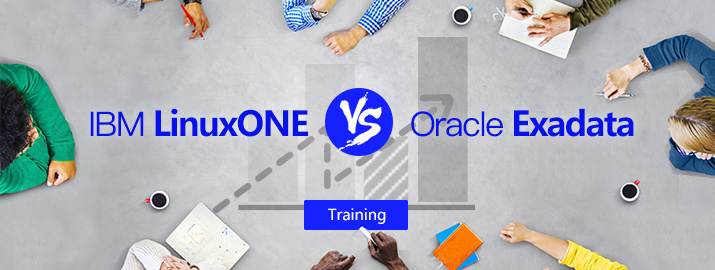 企业核心系统技术架构的抉择：IBM LinuxONE VS Oracle Exadata——合作伙伴售前实战培训（9月14日·上海）